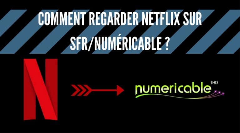 Comment regarder Netflix sur SFR/Numéricable ?